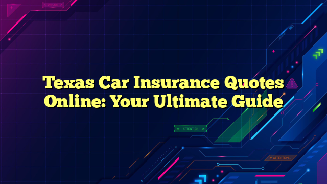 Texas Car Insurance Quotes Online: Your Ultimate Guide