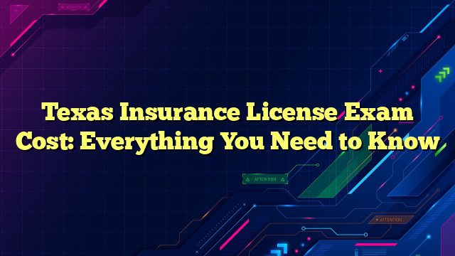 Texas Insurance License Exam Cost: Everything You Need to Know