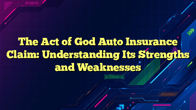 The Act of God Auto Insurance Claim: Understanding Its Strengths and Weaknesses