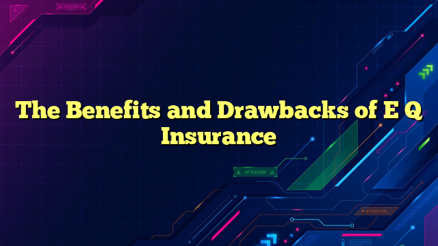 The Benefits and Drawbacks of E Q Insurance