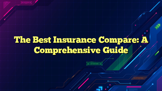 The Best Insurance Compare: A Comprehensive Guide