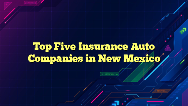 Top Five Insurance Auto Companies in New Mexico