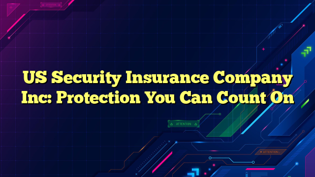 US Security Insurance Company Inc: Protection You Can Count On