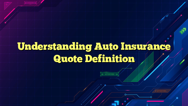 Understanding Auto Insurance Quote Definition