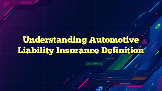 Understanding Automotive Liability Insurance Definition