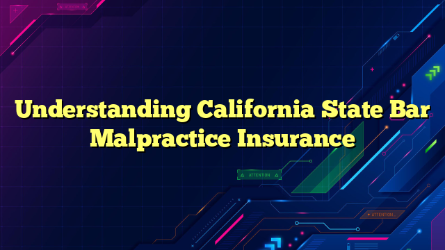 Understanding California State Bar Malpractice Insurance