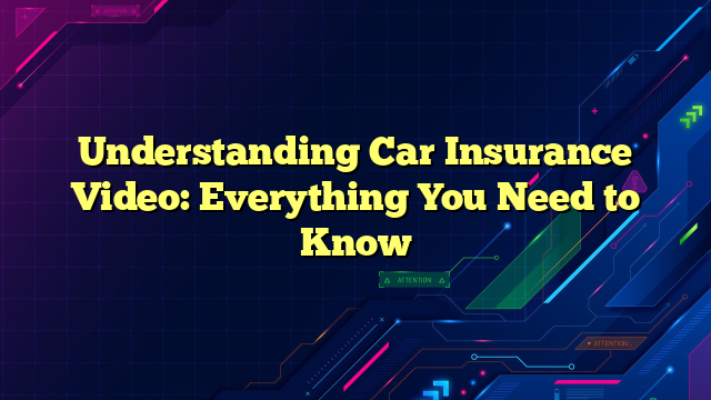 Understanding Car Insurance Video: Everything You Need to Know