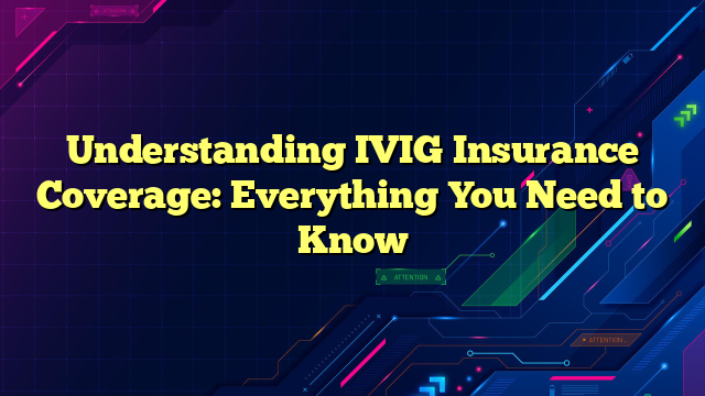 Understanding IVIG Insurance Coverage: Everything You Need to Know