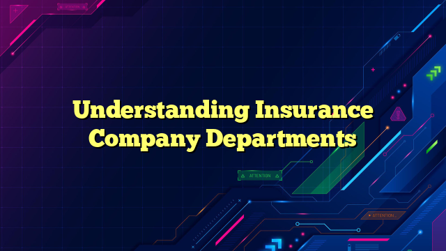 Understanding Insurance Company Departments