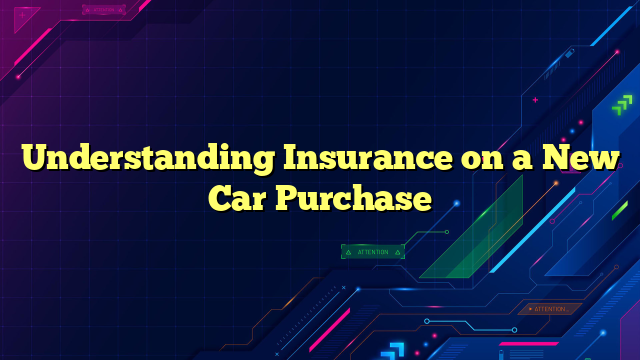 Understanding Insurance on a New Car Purchase