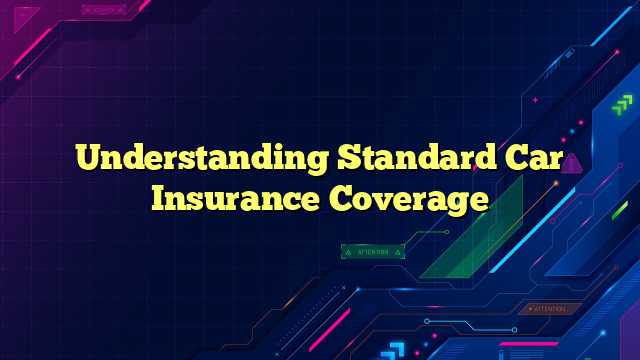 Understanding Standard Car Insurance Coverage