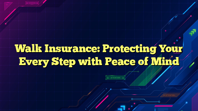 Walk Insurance: Protecting Your Every Step with Peace of Mind