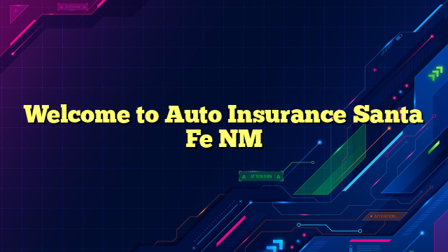 Welcome to Auto Insurance Santa Fe NM