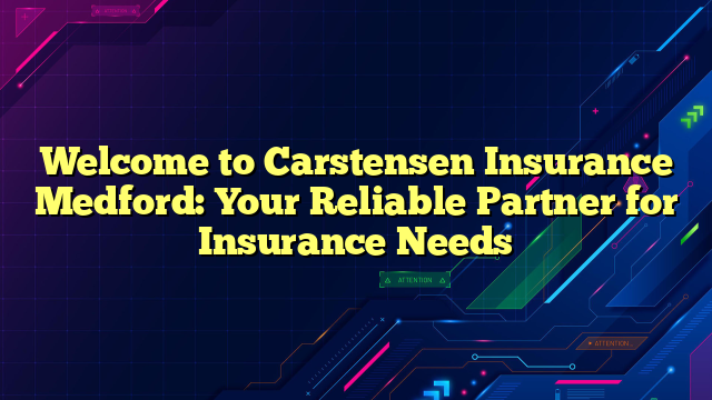 Welcome to Carstensen Insurance Medford: Your Reliable Partner for Insurance Needs