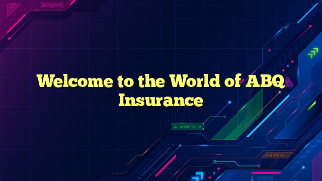 Welcome to the World of ABQ Insurance