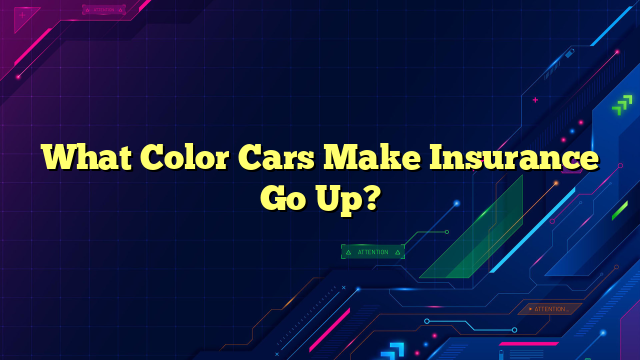 What Color Cars Make Insurance Go Up?