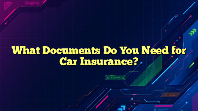 What Documents Do You Need for Car Insurance?