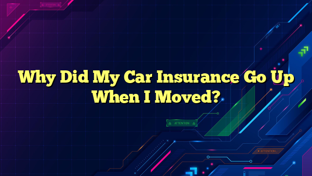 Why Did My Car Insurance Go Up When I Moved?