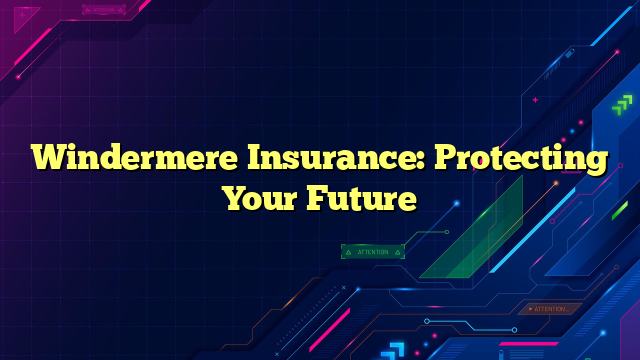 Windermere Insurance: Protecting Your Future