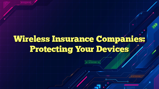 Wireless Insurance Companies: Protecting Your Devices