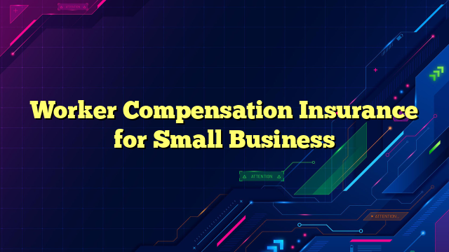 Worker Compensation Insurance for Small Business
