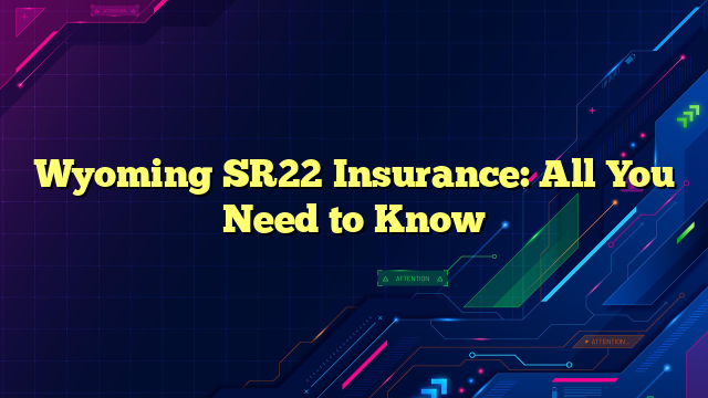 Wyoming SR22 Insurance: All You Need to Know