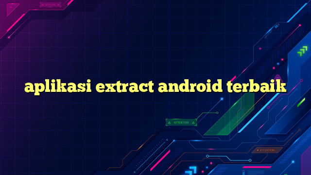 aplikasi extract android terbaik