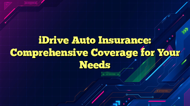 iDrive Auto Insurance: Comprehensive Coverage for Your Needs