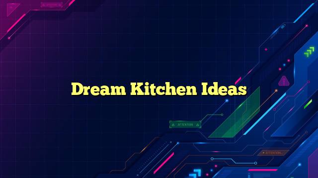 Dream Kitchen Ideas